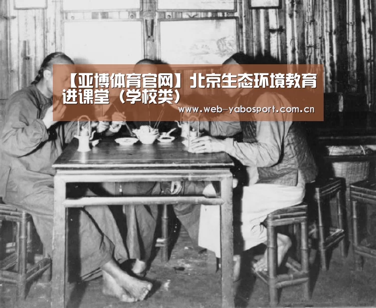 【亚博体育官网】北京生态环境教育进课堂(学校类)(图2) 亚博官网
